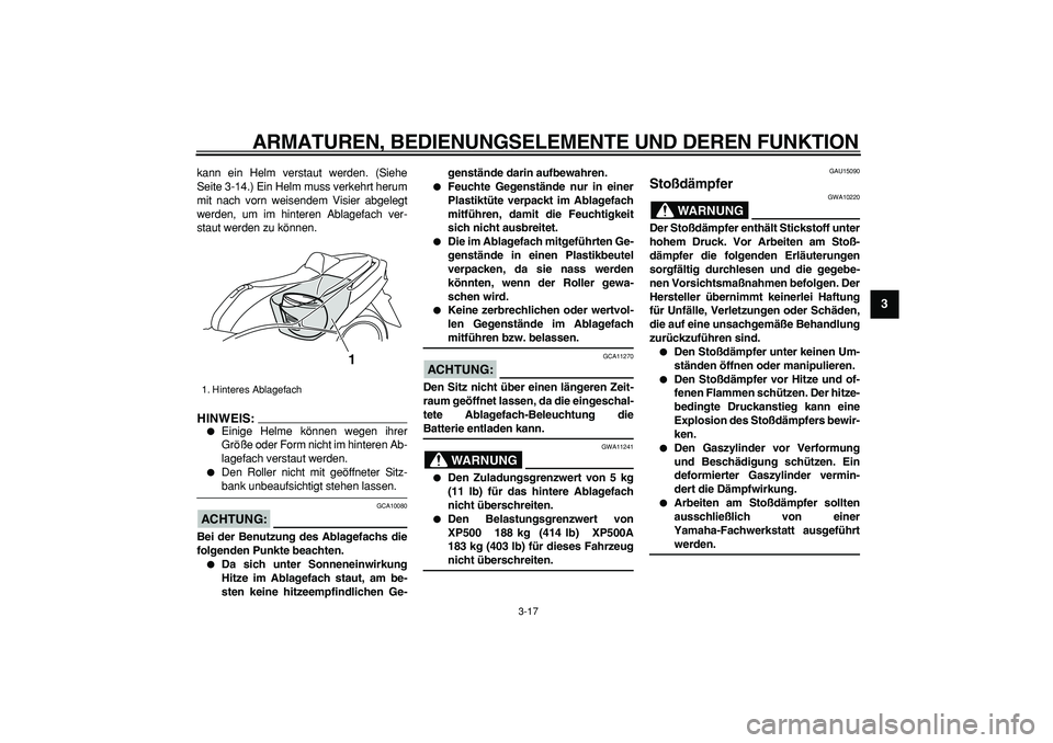 YAMAHA TMAX 2007  Betriebsanleitungen (in German)  
ARMATUREN, BEDIENUNGSELEMENTE UND DEREN FUNKTION 
3-17 
2
34
5
6
7
8
9
 
kann ein Helm verstaut werden. (Siehe
Seite 3-14.) Ein Helm muss verkehrt herum
mit nach vorn weisendem Visier abgelegt
werde
