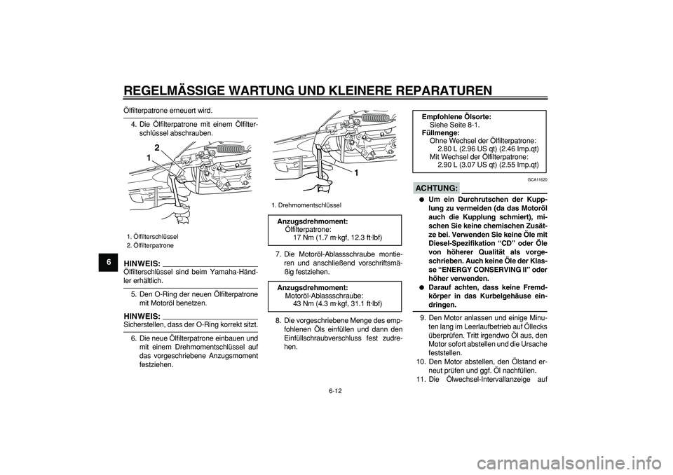 YAMAHA TMAX 2007  Betriebsanleitungen (in German)  
REGELMÄSSIGE WARTUNG UND KLEINERE REPARATUREN 
6-12 
1
2
3
4
5
6
7
8
9
 
Ölfilterpatrone erneuert wird.
4. Die Ölfilterpatrone mit einem Ölfilter-
schlüssel abschrauben.
HINWEIS:
 
Ölfiltersch