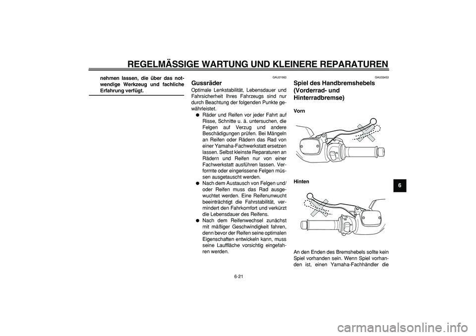 YAMAHA TMAX 2007 Betriebsanleitungen (in German)
REGELMÄSSIGE WARTUNG UND KLEINERE REPARATUREN
6-21
2
3
4
5
67
8
9
nehmen lassen, die über das not-
wendige Werkzeug und fachliche
Erfahrung verfügt.
GAU21960
Gussräder
Optimale Lenkstab YAMAHA TMAX 2007 Betriebsanleitungen (in German)
REGELMÄSSIGE WARTUNG UND KLEINERE REPARATUREN
6-21
2
3
4
5
67
8
9
nehmen lassen, die über das not-
wendige Werkzeug und fachliche
Erfahrung verfügt.
GAU21960
Gussräder
Optimale Lenkstab
