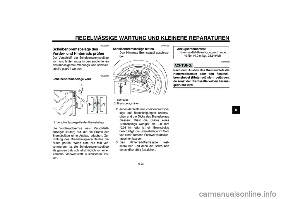 YAMAHA TMAX 2007 Betriebsanleitungen (in German)
REGELMÄSSIGE WARTUNG UND KLEINERE REPARATUREN
6-23
2
3
4
5
67
8
9
GAU22390
Scheibenbremsbeläge des
Vorder- und Hinterrads prüfen
Der Verschleiß der Scheibenbremsbeläge
vorn und hinten m YAMAHA TMAX 2007 Betriebsanleitungen (in German)
REGELMÄSSIGE WARTUNG UND KLEINERE REPARATUREN
6-23
2
3
4
5
67
8
9
GAU22390
Scheibenbremsbeläge des
Vorder- und Hinterrads prüfen
Der Verschleiß der Scheibenbremsbeläge
vorn und hinten m