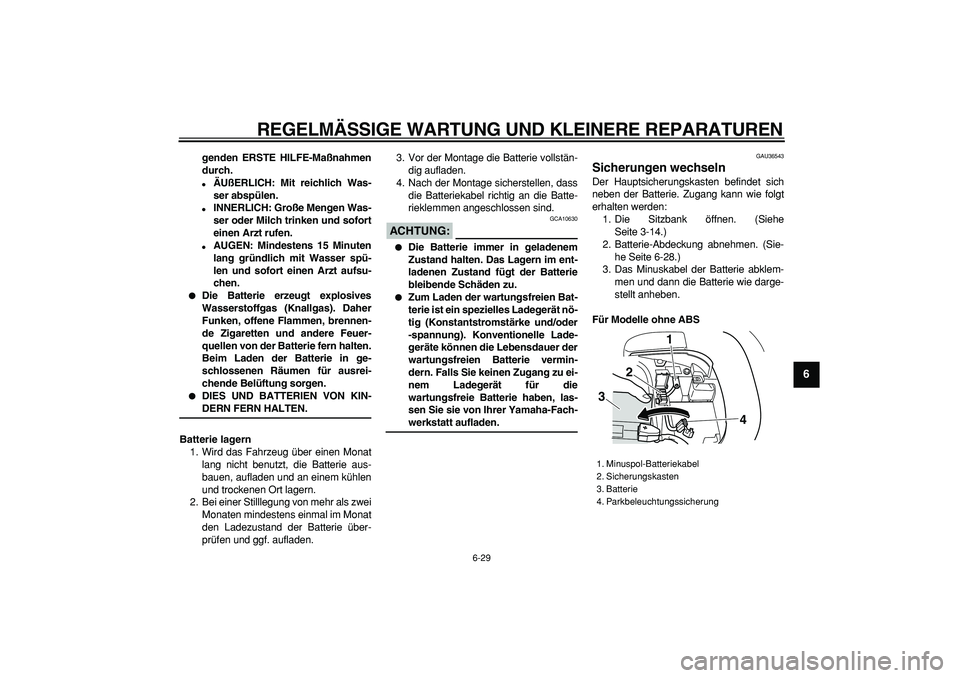 YAMAHA TMAX 2007  Betriebsanleitungen (in German)  
REGELMÄSSIGE WARTUNG UND KLEINERE REPARATUREN 
6-29 
2
3
4
5
67
8
9
 
genden ERSTE HILFE-Maßnahmen
durch. 
 
ÄUßERLICH: Mit reichlich Was-
ser abspülen. 
 
INNERLICH: Große Mengen Was-
ser o