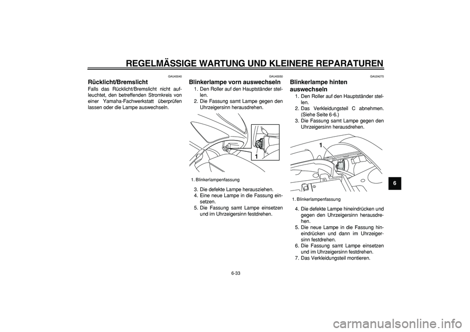 YAMAHA TMAX 2007  Betriebsanleitungen (in German)  
REGELMÄSSIGE WARTUNG UND KLEINERE REPARATUREN 
6-33 
2
3
4
5
67
8
9
 
GAU43040 
Rücklicht/Bremslicht  
Falls das Rücklicht/Bremslicht nicht auf-
leuchtet, den betreffenden Stromkreis von
einer Ya