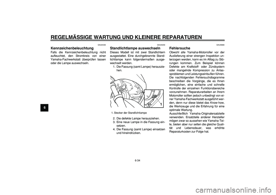 YAMAHA TMAX 2007  Betriebsanleitungen (in German)  
REGELMÄSSIGE WARTUNG UND KLEINERE REPARATUREN 
6-34 
1
2
3
4
5
6
7
8
9
 
GAU24330 
Kennzeichenbeleuchtung  
Falls die Kennzeichenbeleuchtung nicht
aufleuchtet, den Stromkreis von einer
Yamaha-Fachw