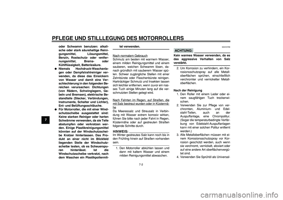 YAMAHA TMAX 2007  Betriebsanleitungen (in German)  
PFLEGE UND STILLLEGUNG DES MOTORROLLERS 
7-2 
1
2
3
4
5
6
7
8
9
 
oder Schwamm benutzen: alkali-
sche oder stark säurehaltige Reini-
gungsmittel, Lösungsmittel,
Benzin, Rostschutz- oder -entfer-
n