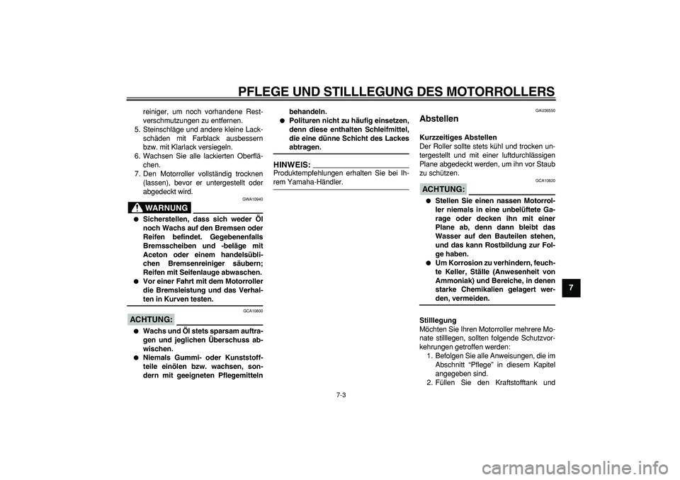 YAMAHA TMAX 2007 Betriebsanleitungen (in German)
PFLEGE UND STILLLEGUNG DES MOTORROLLERS
7-3
2
3
4
5
6
78
9
reiniger, um noch vorhandene Rest-
verschmutzungen zu entfernen.
5. Steinschläge und andere kleine Lack-
schäden mit Farblack ausbess YAMAHA TMAX 2007 Betriebsanleitungen (in German)
PFLEGE UND STILLLEGUNG DES MOTORROLLERS
7-3
2
3
4
5
6
78
9
reiniger, um noch vorhandene Rest-
verschmutzungen zu entfernen.
5. Steinschläge und andere kleine Lack-
schäden mit Farblack ausbess