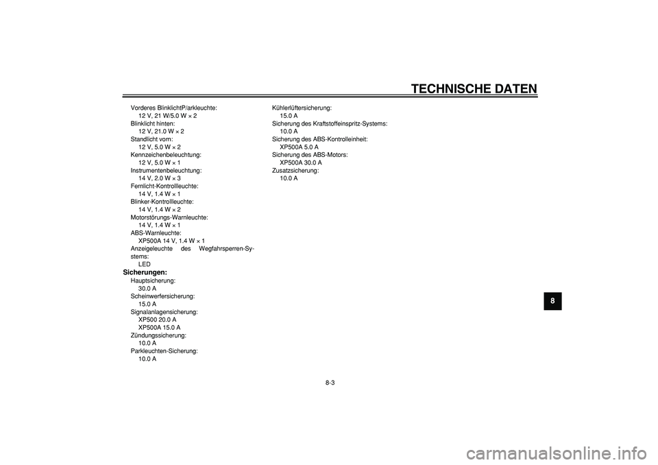 YAMAHA TMAX 2007 Betriebsanleitungen (in German)
TECHNISCHE DATEN
8-3
2
3
4
5
6
7
89
Vorderes BlinklichtP/arkleuchte:
12 V, 21 W/5.0 W
×
2
Blinklicht hinten:
12 V, 21.0 W
×
2
Standlicht vorn:
12 V, 5.0 W
×
2
Kennzeichenbeleuc YAMAHA TMAX 2007 Betriebsanleitungen (in German)
TECHNISCHE DATEN
8-3
2
3
4
5
6
7
89
Vorderes BlinklichtP/arkleuchte:
12 V, 21 W/5.0 W
×
2
Blinklicht hinten:
12 V, 21.0 W
×
2
Standlicht vorn:
12 V, 5.0 W
×
2
Kennzeichenbeleuc