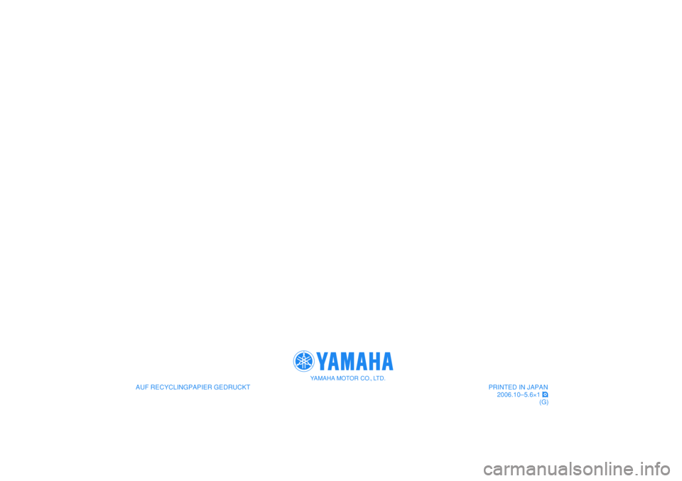 YAMAHA TMAX 2007 Betriebsanleitungen (in German)
AUF RECYCLINGPAPIER GEDRUCKT
YAMAHA MOTOR CO., LTD.
PRINTED IN JAPAN
2006.10–5.6×1 !
(G)
AUF RECYCLINGPAPIER GEDRUCKT
YAMAHA MOTOR CO., LTD.
PRINTED IN JAPAN
2006.10–5.6×1 !
(G) YAMAHA TMAX 2007 Betriebsanleitungen (in German)
AUF RECYCLINGPAPIER GEDRUCKT
YAMAHA MOTOR CO., LTD.
PRINTED IN JAPAN
2006.10–5.6×1 !
(G)
AUF RECYCLINGPAPIER GEDRUCKT
YAMAHA MOTOR CO., LTD.
PRINTED IN JAPAN
2006.10–5.6×1 !
(G)