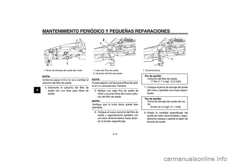 YAMAHA TMAX 2007  Manuale de Empleo (in Spanish)  
MANTENIMIENTO PERIÓDICO Y PEQUEÑAS REPARACIONES 
6-12 
1
2
3
4
5
6
7
8
9
NOTA:
 
Omita los pasos 4–6 si no va a cambiar el 
cartucho del filtro de aceite.
4. Desmonte el cartucho del filtro de
a
