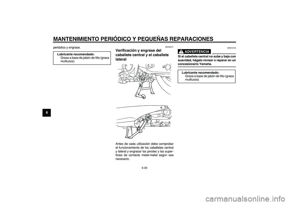 YAMAHA TMAX 2007  Manuale de Empleo (in Spanish)  
MANTENIMIENTO PERIÓDICO Y PEQUEÑAS REPARACIONES 
6-26 
1
2
3
4
5
6
7
8
9
 
periódico y engrase. 
SAU23211 
Verificación y engrase del 
caballete central y el caballete 
lateral  
Antes de cada u