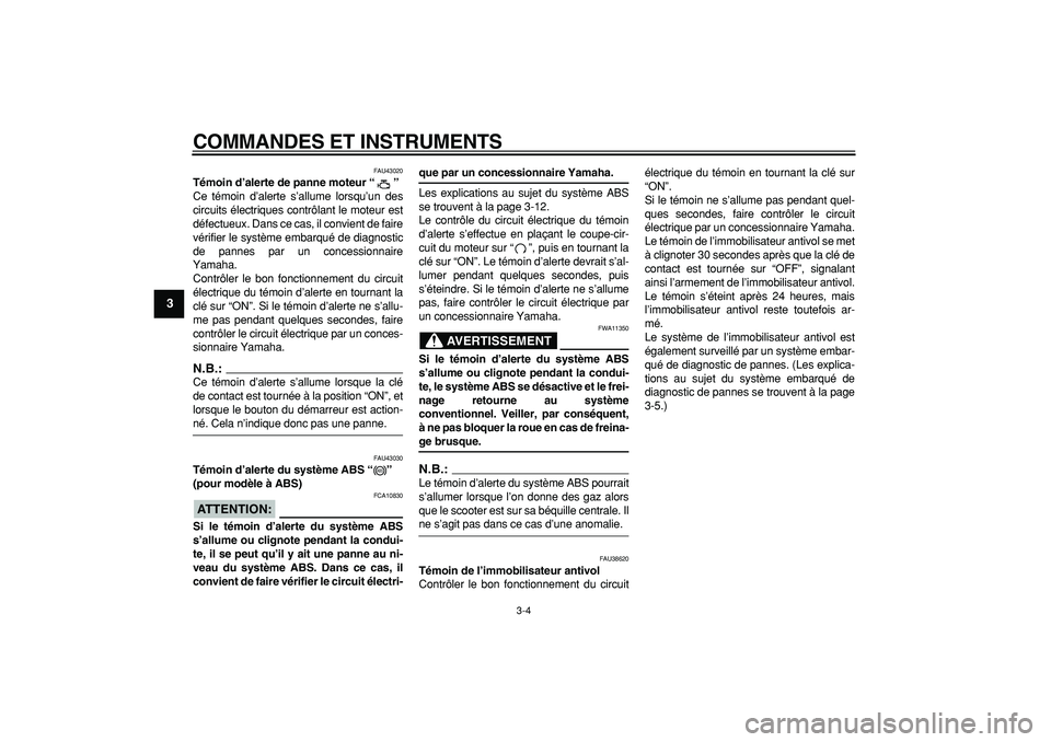 YAMAHA TMAX 2007  Notices Demploi (in French)  
COMMANDES ET INSTRUMENTS 
3-4 
1
2
3
4
5
6
7
8
9
 
FAU43020 
Témoin d’alerte de panne moteur “”  
Ce témoin d’alerte s’allume lorsqu’un des
circuits électriques contrôlant le moteur 