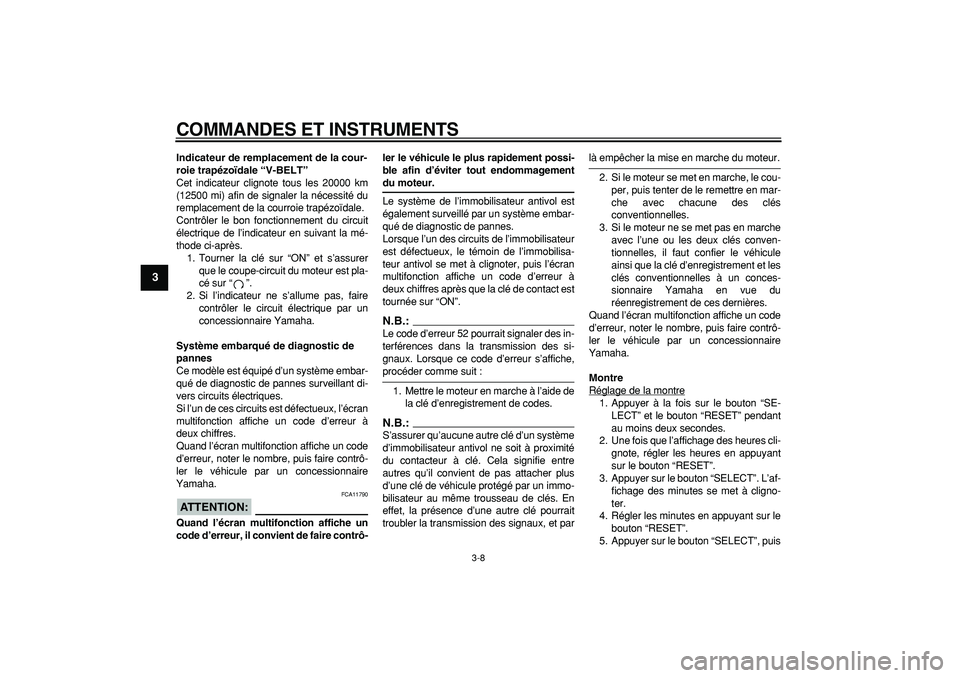 YAMAHA TMAX 2007  Notices Demploi (in French)  
COMMANDES ET INSTRUMENTS 
3-8 
1
2
3
4
5
6
7
8
9
 
Indicateur de remplacement de la cour-
roie trapézoïdale “V-BELT” 
Cet indicateur clignote tous les 20000 km
(12500 mi) afin de signaler la n