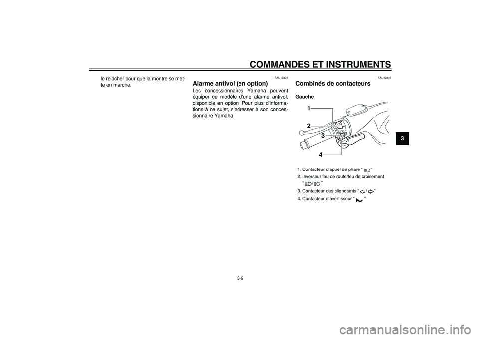 YAMAHA TMAX 2007  Notices Demploi (in French)  
COMMANDES ET INSTRUMENTS 
3-9 
2
34
5
6
7
8
9
 
le relâcher pour que la montre se met-
te en marche. 
FAU12331 
Alarme antivol (en option)  
Les concessionnaires Yamaha peuvent
équiper ce modèle 