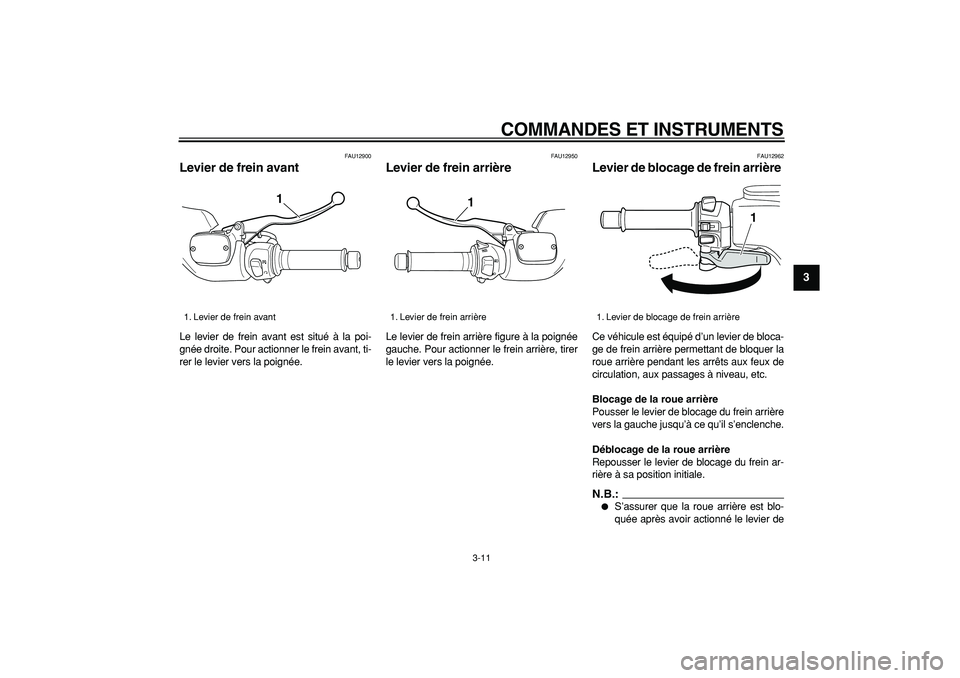 YAMAHA TMAX 2007  Notices Demploi (in French)  
COMMANDES ET INSTRUMENTS 
3-11 
2
34
5
6
7
8
9
 
FAU12900 
Levier de frein avant  
Le levier de frein avant est situé à la poi-
gnée droite. Pour actionner le frein avant, ti-
rer le levier vers 