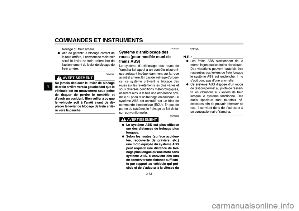 YAMAHA TMAX 2007  Notices Demploi (in French)  
COMMANDES ET INSTRUMENTS 
3-12 
1
2
3
4
5
6
7
8
9
 
blocage du frein arrière. 
 
Afin de garantir le blocage correct de
la roue arrière, il convient de maintenir
serré le levier de frein arrièr