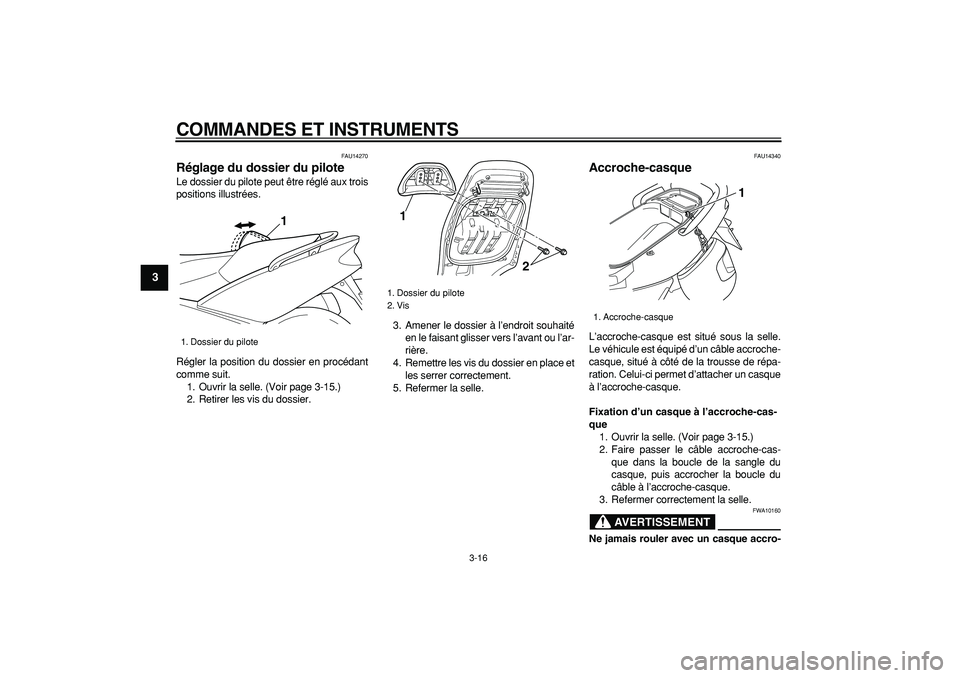 YAMAHA TMAX 2007  Notices Demploi (in French)  
COMMANDES ET INSTRUMENTS 
3-16 
1
2
3
4
5
6
7
8
9
 
FAU14270 
Réglage du dossier du pilote  
Le dossier du pilote peut être réglé aux trois
positions illustrées.
Régler la position du dossier 