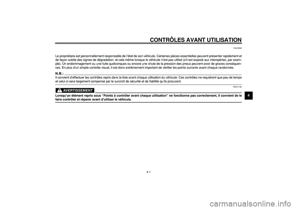 YAMAHA TMAX 2007  Notices Demploi (in French)  
4-1 
2
3
45
6
7
8
9
 
CONTRÔLES AVANT UTILISATION 
FAU15592 
Le propriétaire est personnellement responsable de l’état de son véhicule. Certaines pièces essentielles peuvent présenter rapide