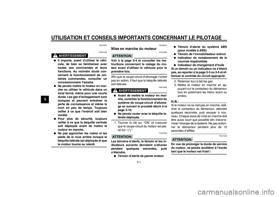 YAMAHA TMAX 2007  Notices Demploi (in French)  
5-1 
1
2
3
4
5
6
7
8
9
 
UTILISATION ET CONSEILS IMPORTANTS CONCERNANT LE PILOTAGE
 
FAU15970
AVERTISSEMENT
 
FWA11250 
 
Il importe, avant d’utiliser le véhi-
cule, de bien se familiariser avec