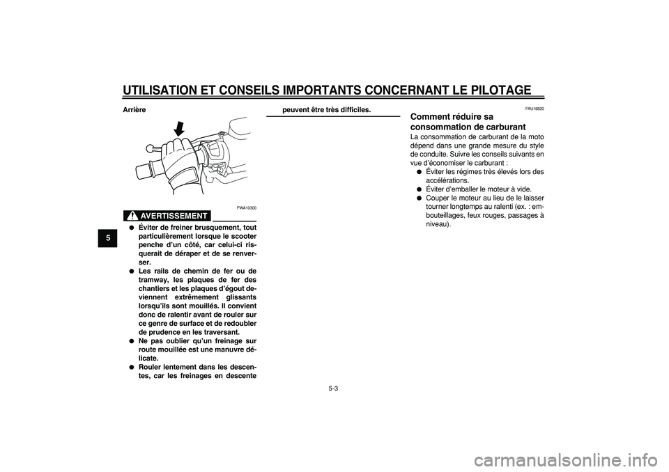 YAMAHA TMAX 2007  Notices Demploi (in French)  
UTILISATION ET CONSEILS IMPORTANTS CONCERNANT LE PILOTAGE
 
5-3 
1
2
3
4
5
6
7
8
9
 
Arrière
AVERTISSEMENT
 
FWA10300 
 
Éviter de freiner brusquement, tout
particulièrement lorsque le scooter
p