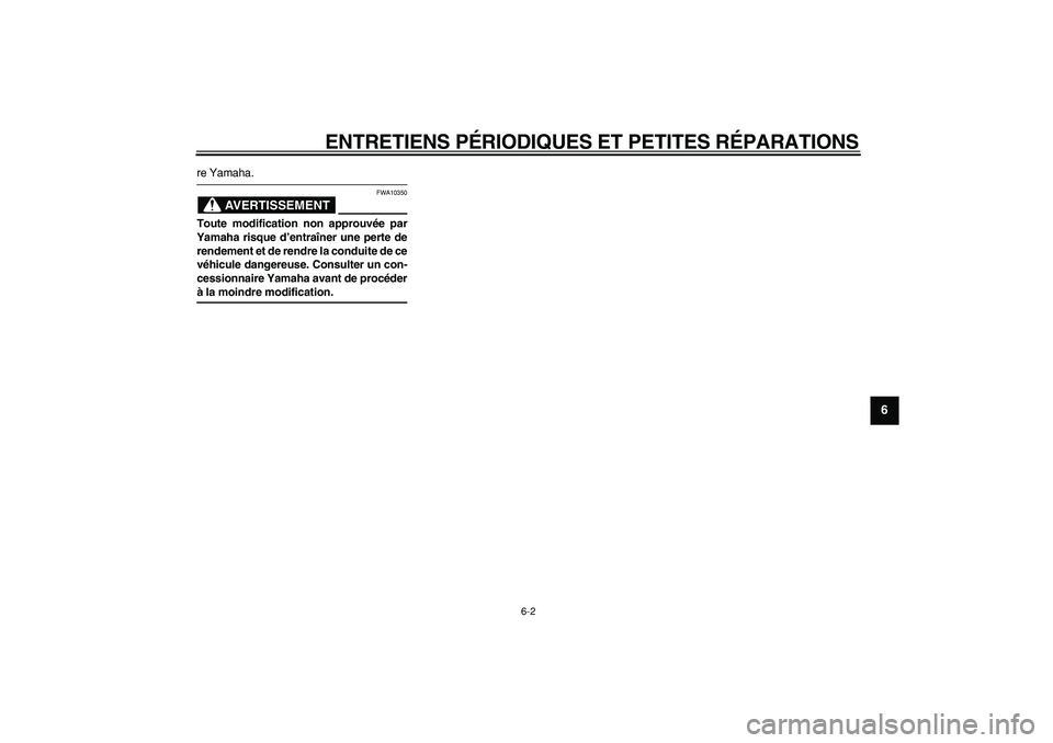 YAMAHA TMAX 2007  Notices Demploi (in French)  
ENTRETIENS PÉRIODIQUES ET PETITES RÉPARATIONS 
6-2 
2
3
4
5
67
8
9
 
re Yamaha.
AVERTISSEMENT
 
FWA10350 
Toute modification non approuvée par
Yamaha risque d’entraîner une perte de
rendement 