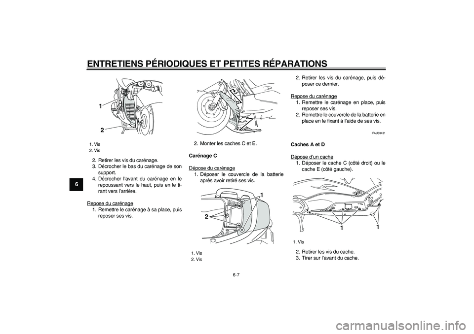 YAMAHA TMAX 2007  Notices Demploi (in French)  
ENTRETIENS PÉRIODIQUES ET PETITES RÉPARATIONS 
6-7 
1
2
3
4
5
6
7
8
9
 
2. Retirer les vis du carénage.
3. Décrocher le bas du carénage de son
support.
4. Décrocher l’avant du carénage en l