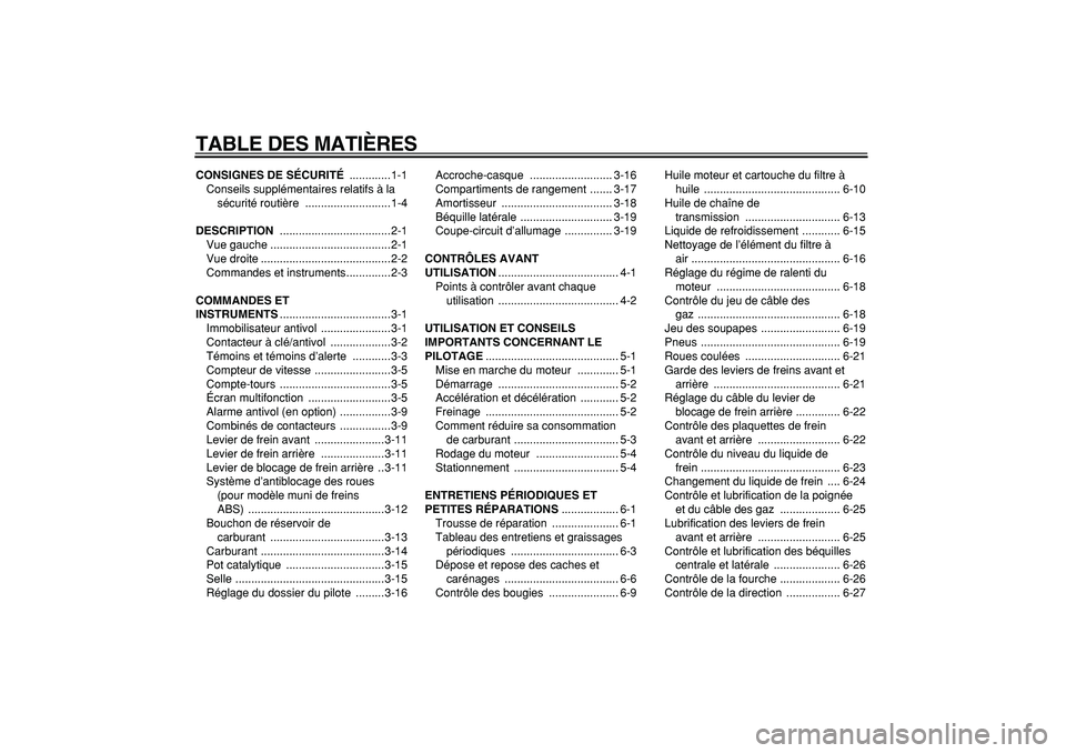 YAMAHA TMAX 2007  Notices Demploi (in French)  
TABLE DES MATIÈRES 
CONSIGNES DE SÉCURITÉ 
 .............1-1
Conseils supplémentaires relatifs à la 
sécurité routière  ...........................1-4 
DESCRIPTION 
 ........................