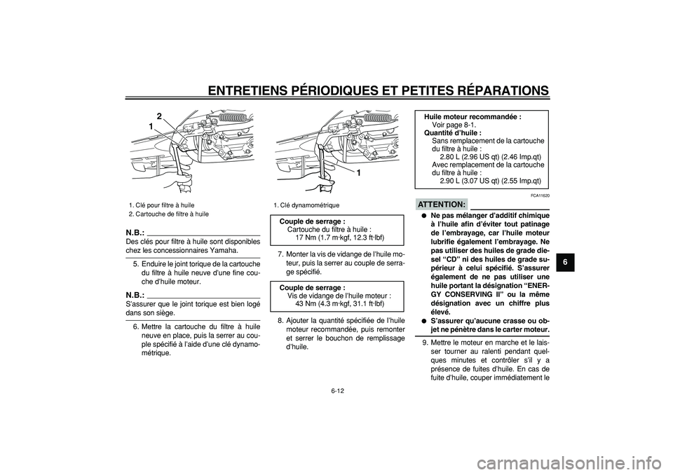 YAMAHA TMAX 2007  Notices Demploi (in French)  
ENTRETIENS PÉRIODIQUES ET PETITES RÉPARATIONS 
6-12 
2
3
4
5
67
8
9
N.B.:
 
Des clés pour filtre à huile sont disponibles 
chez les concessionnaires Yamaha.
5. Enduire le joint torique de la car