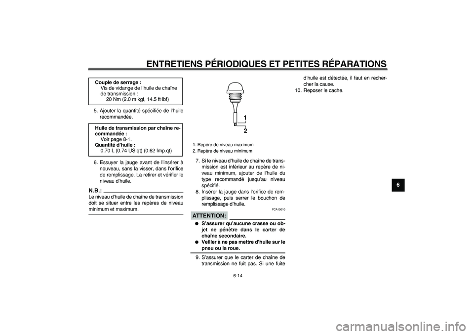 YAMAHA TMAX 2007  Notices Demploi (in French)  
ENTRETIENS PÉRIODIQUES ET PETITES RÉPARATIONS 
6-14 
2
3
4
5
67
8
9
 
5. Ajouter la quantité spécifiée de l’huile
recommandée.
6. Essuyer la jauge avant de l’insérer à
nouveau, sans la v