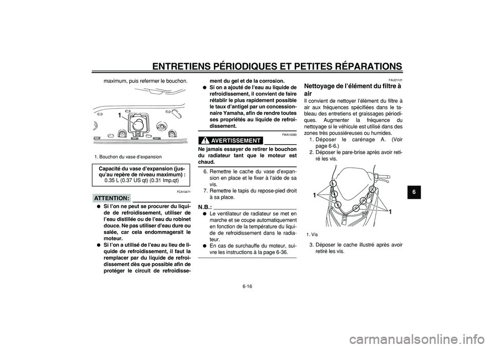 YAMAHA TMAX 2007  Notices Demploi (in French)  
ENTRETIENS PÉRIODIQUES ET PETITES RÉPARATIONS 
6-16 
2
3
4
5
67
8
9
 
maximum, puis refermer le bouchon.
ATTENTION:
 
 FCA10471 
 
Si l’on ne peut se procurer du liqui-
de de refroidissement, u