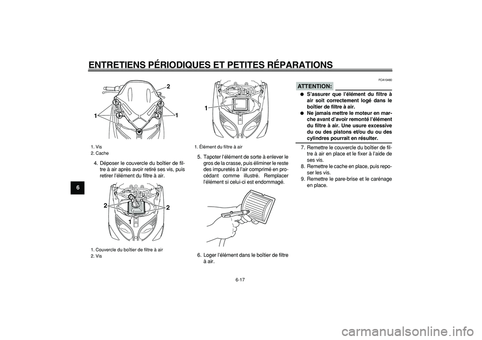 YAMAHA TMAX 2007  Notices Demploi (in French)  
ENTRETIENS PÉRIODIQUES ET PETITES RÉPARATIONS 
6-17 
1
2
3
4
5
6
7
8
9
 
4. Déposer le couvercle du boîtier de fil-
tre à air après avoir retiré ses vis, puis
retirer l’élément du filtre 