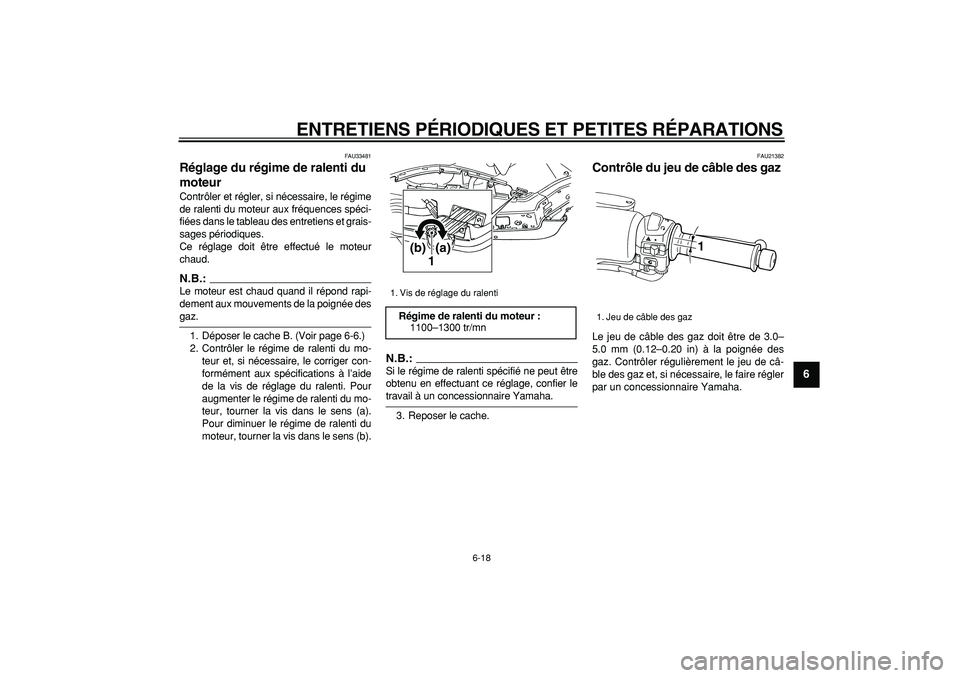 YAMAHA TMAX 2007  Notices Demploi (in French)  
ENTRETIENS PÉRIODIQUES ET PETITES RÉPARATIONS 
6-18 
2
3
4
5
67
8
9
 
FAU33481 
Réglage du régime de ralenti du 
moteur  
Contrôler et régler, si nécessaire, le régime
de ralenti du moteur a