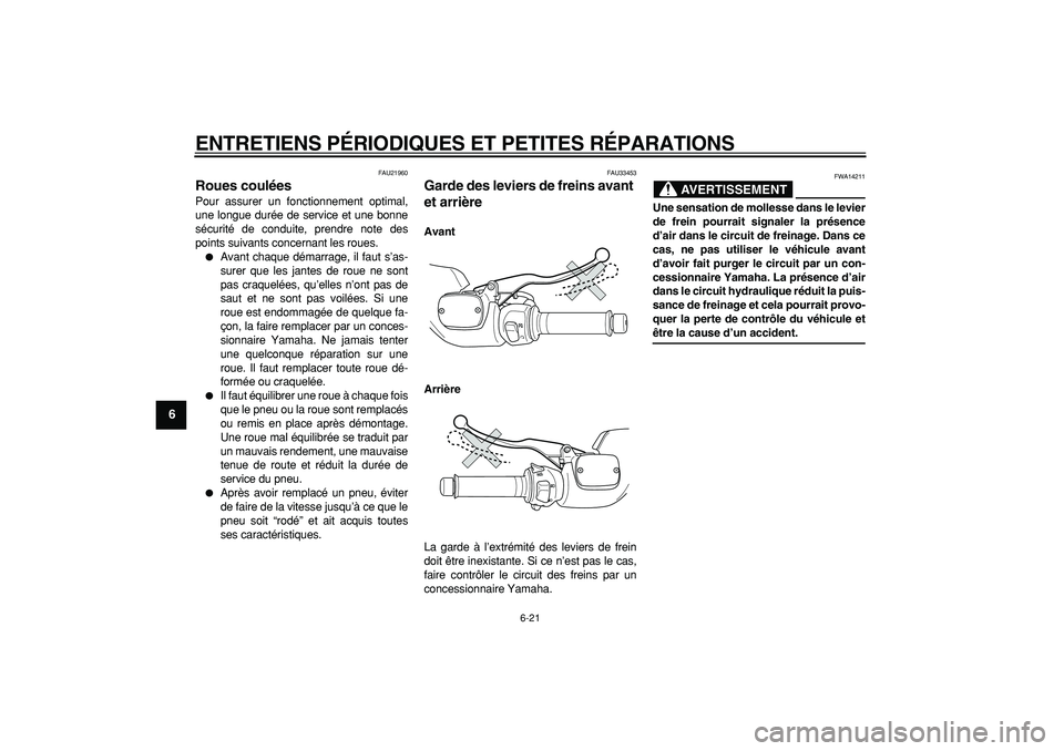 YAMAHA TMAX 2007  Notices Demploi (in French)  
ENTRETIENS PÉRIODIQUES ET PETITES RÉPARATIONS 
6-21 
1
2
3
4
5
6
7
8
9
 
FAU21960 
Roues coulées  
Pour assurer un fonctionnement optimal,
une longue durée de service et une bonne
sécurité de 