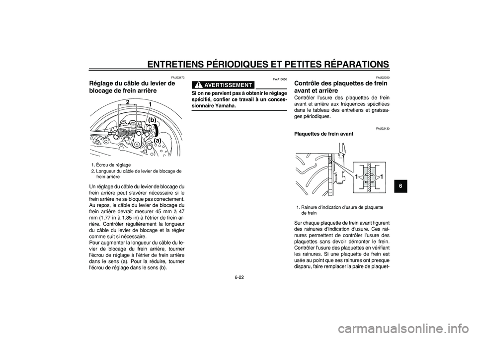 YAMAHA TMAX 2007  Notices Demploi (in French)  
ENTRETIENS PÉRIODIQUES ET PETITES RÉPARATIONS 
6-22 
2
3
4
5
67
8
9
 
FAU33473 
Réglage du câble du levier de 
blocage de frein arrière  
Un réglage du câble du levier de blocage du
frein arr