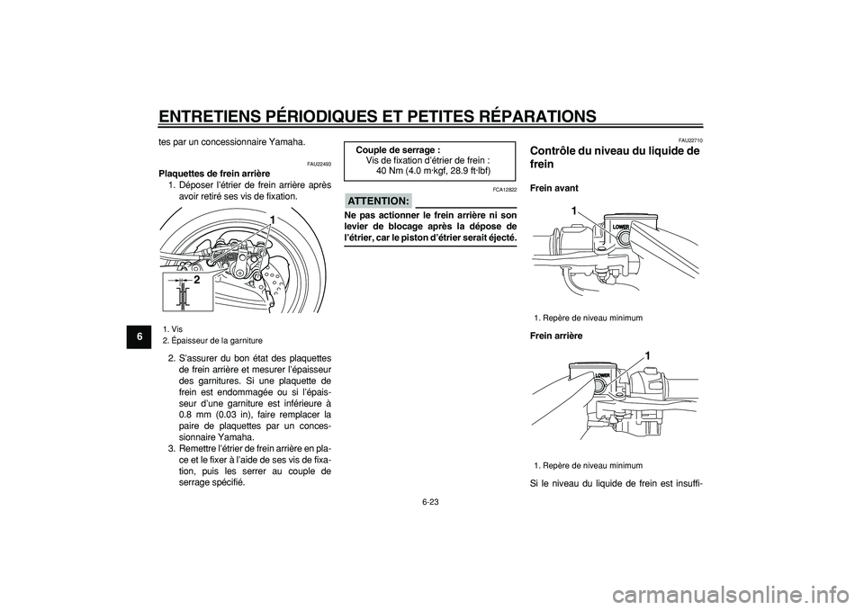YAMAHA TMAX 2007  Notices Demploi (in French)  
ENTRETIENS PÉRIODIQUES ET PETITES RÉPARATIONS 
6-23 
1
2
3
4
5
6
7
8
9
 
tes par un concessionnaire Yamaha. 
FAU22493 
Plaquettes de frein arrière 
1. Déposer l’étrier de frein arrière aprè