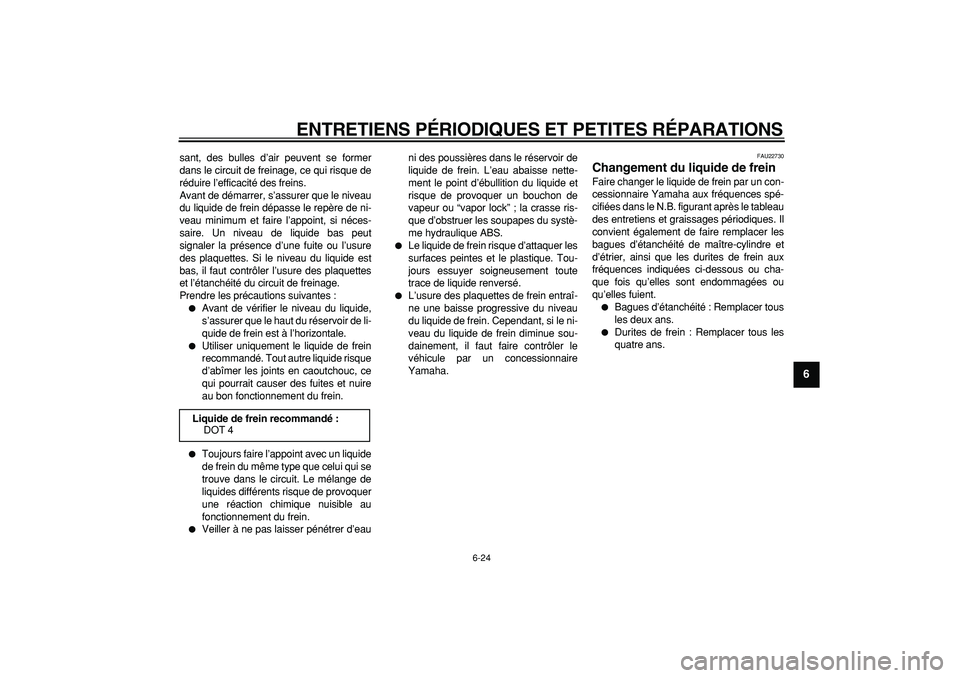 YAMAHA TMAX 2007  Notices Demploi (in French)  
ENTRETIENS PÉRIODIQUES ET PETITES RÉPARATIONS 
6-24 
2
3
4
5
67
8
9
 
sant, des bulles d’air peuvent se former
dans le circuit de freinage, ce qui risque de
réduire l’efficacité des freins.
