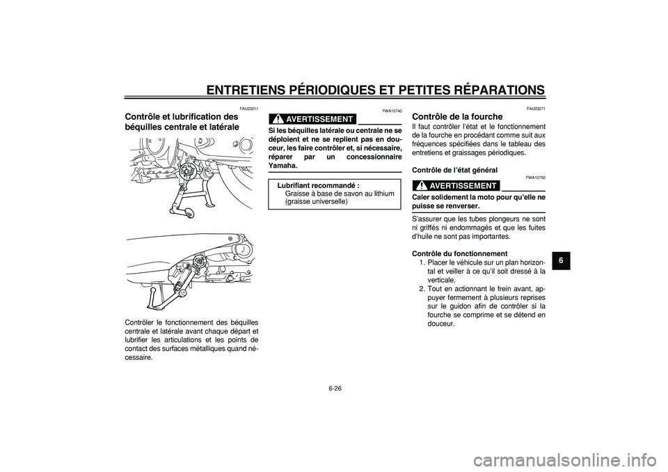 YAMAHA TMAX 2007  Notices Demploi (in French)  
ENTRETIENS PÉRIODIQUES ET PETITES RÉPARATIONS 
6-26 
2
3
4
5
67
8
9
 
FAU23211 
Contrôle et lubrification des 
béquilles centrale et latérale  
Contrôler le fonctionnement des béquilles
centr