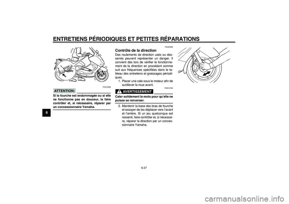 YAMAHA TMAX 2007  Notices Demploi (in French)  
ENTRETIENS PÉRIODIQUES ET PETITES RÉPARATIONS 
6-27 
1
2
3
4
5
6
7
8
9
ATTENTION:
 
 FCA10590 
Si la fourche est endommagée ou si elle
ne fonctionne pas en douceur, la faire
contrôler et, si né