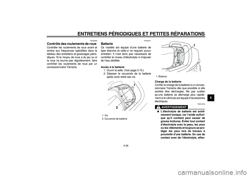 YAMAHA TMAX 2007  Notices Demploi (in French)  
ENTRETIENS PÉRIODIQUES ET PETITES RÉPARATIONS 
6-28 
2
3
4
5
67
8
9
 
FAU23290 
Contrôle des roulements de roue  
Contrôler les roulements de roue avant et
arrière aux fréquences spécifiées 