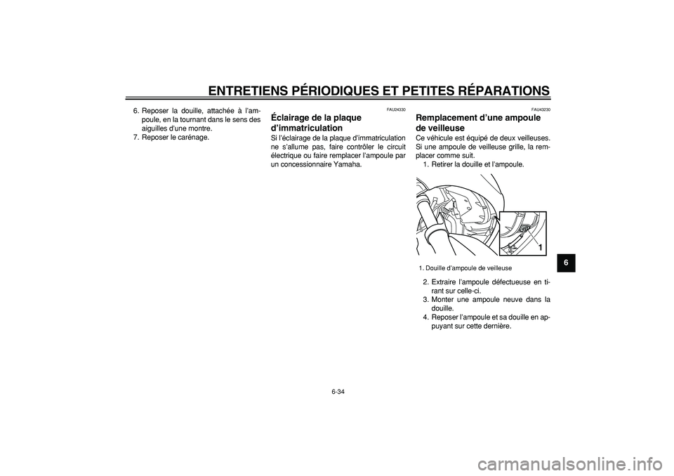 YAMAHA TMAX 2007  Notices Demploi (in French)  
ENTRETIENS PÉRIODIQUES ET PETITES RÉPARATIONS 
6-34 
2
3
4
5
67
8
9
 
6. Reposer la douille, attachée à l’am-
poule, en la tournant dans le sens des
aiguilles d’une montre.
7. Reposer le car