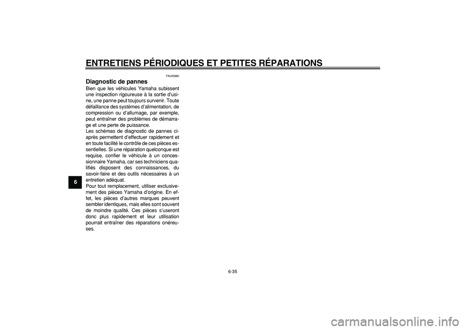 YAMAHA TMAX 2007  Notices Demploi (in French)  
ENTRETIENS PÉRIODIQUES ET PETITES RÉPARATIONS 
6-35 
1
2
3
4
5
6
7
8
9
 
FAU25880 
Diagnostic de pannes  
Bien que les véhicules Yamaha subissent
une inspection rigoureuse à la sortie d’usi-
n