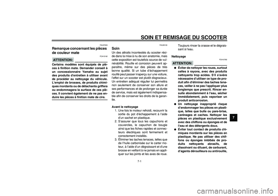 YAMAHA TMAX 2007  Notices Demploi (in French)  
7-1 
2
3
4
5
6
78
9
 
SOIN ET REMISAGE DU SCOOTER 
FAU37833 
Remarque concernant les pièces 
de couleur mate 
ATTENTION:
 
 FCA15192 
Certains modèles sont équipés de piè-
ces à finition mate.