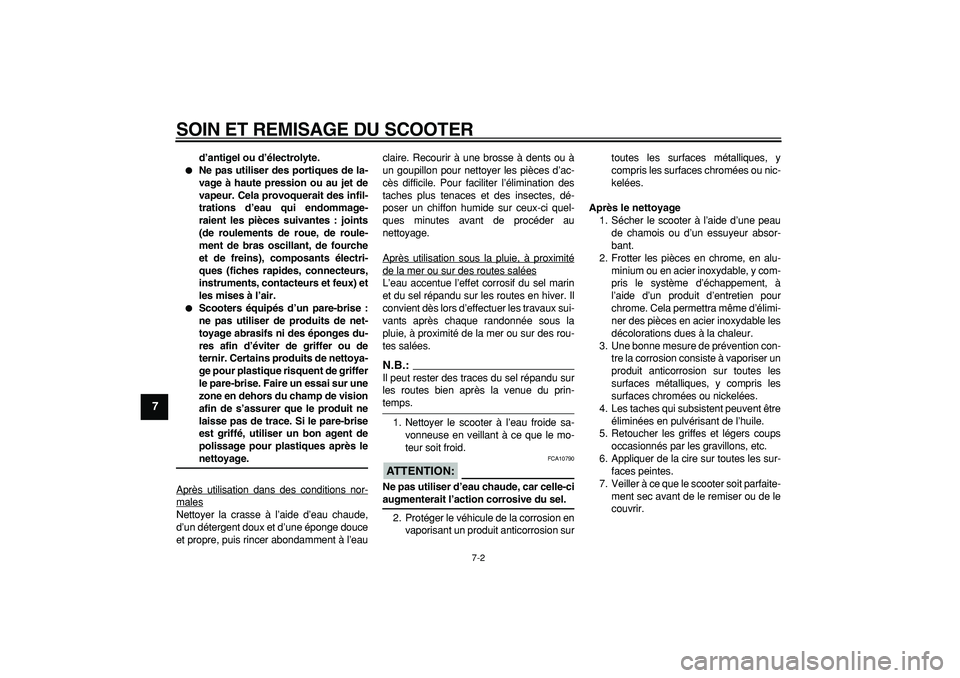 YAMAHA TMAX 2007  Notices Demploi (in French)  
SOIN ET REMISAGE DU SCOOTER 
7-2 
1
2
3
4
5
6
7
8
9
 
d’antigel ou d’électrolyte. 
 
Ne pas utiliser des portiques de la-
vage à haute pression ou au jet de
vapeur. Cela provoquerait des infi