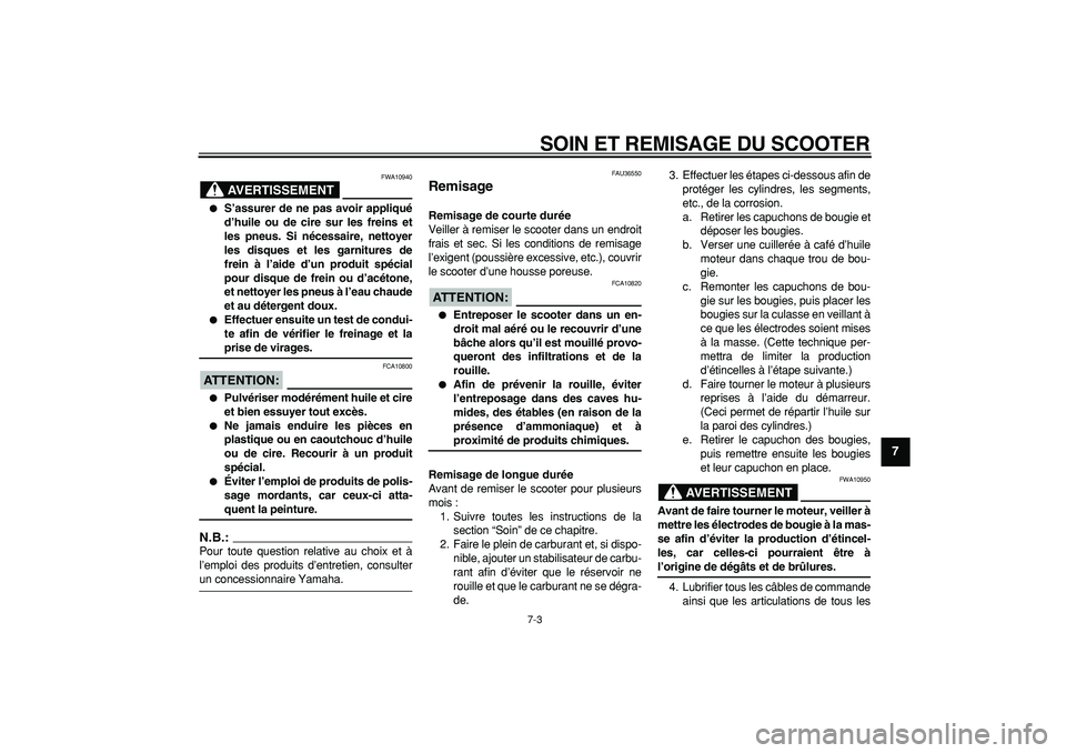 YAMAHA TMAX 2007  Notices Demploi (in French)  
SOIN ET REMISAGE DU SCOOTER 
7-3 
2
3
4
5
6
78
9
AVERTISSEMENT
 
FWA10940 
 
S’assurer de ne pas avoir appliqué
d’huile ou de cire sur les freins et
les pneus. Si nécessaire, nettoyer
les dis