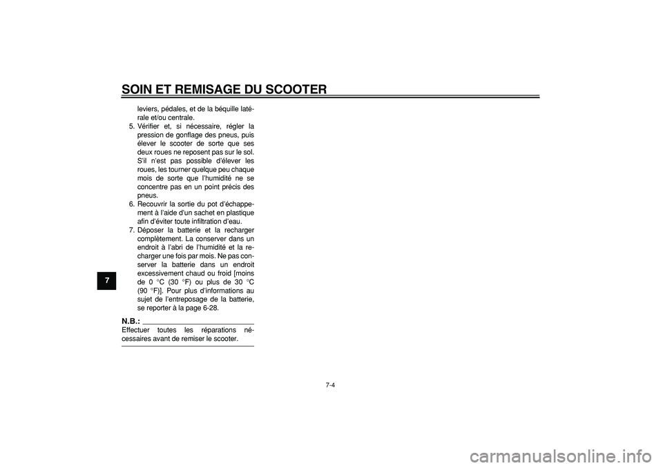 YAMAHA TMAX 2007  Notices Demploi (in French)  
SOIN ET REMISAGE DU SCOOTER 
7-4 
1
2
3
4
5
6
7
8
9
 
leviers, pédales, et de la béquille laté-
rale et/ou centrale.
5. Vérifier et, si nécessaire, régler la
pression de gonflage des pneus, pu