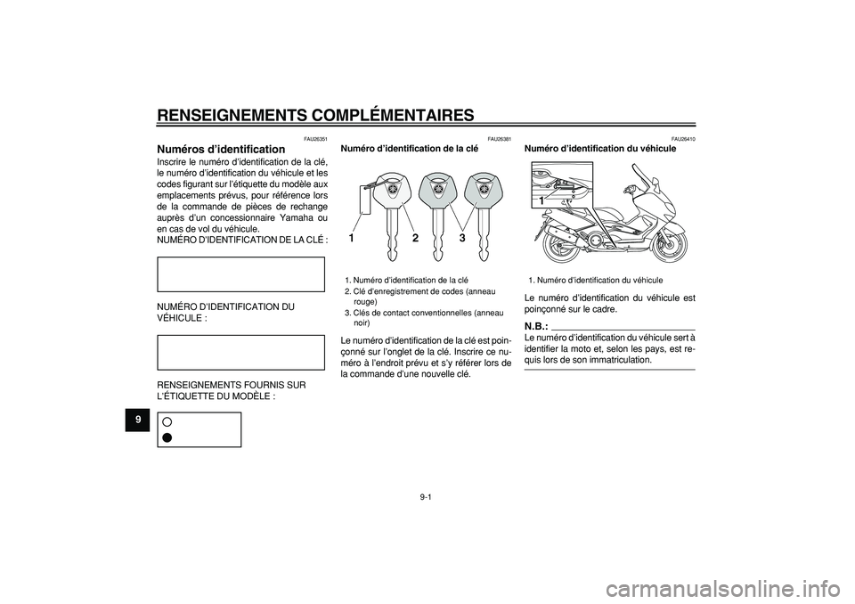 YAMAHA TMAX 2007  Notices Demploi (in French)  
9-1 
1
2
3
4
5
6
7
8
9
 
RENSEIGNEMENTS COMPLÉMENTAIRES 
FAU26351 
Numéros d’identification  
Inscrire le numéro d’identification de la clé,
le numéro d’identification du véhicule et les