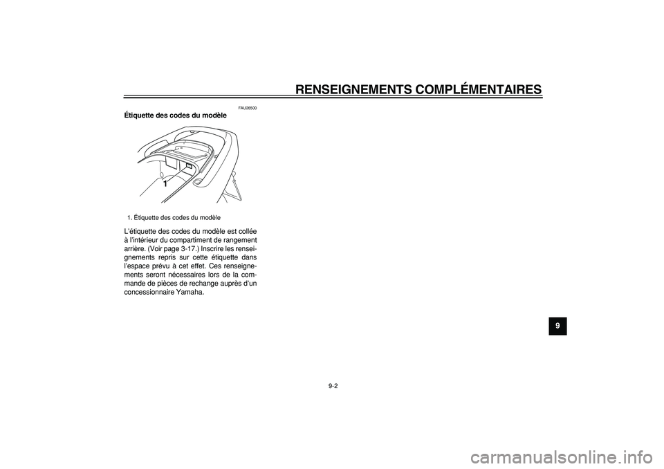 YAMAHA TMAX 2007  Notices Demploi (in French)  
RENSEIGNEMENTS COMPLÉMENTAIRES 
9-2 
2
3
4
5
6
7
8
9
 
FAU26500 
Étiquette des codes du modèle  
L’étiquette des codes du modèle est collée
à l’intérieur du compartiment de rangement
arr