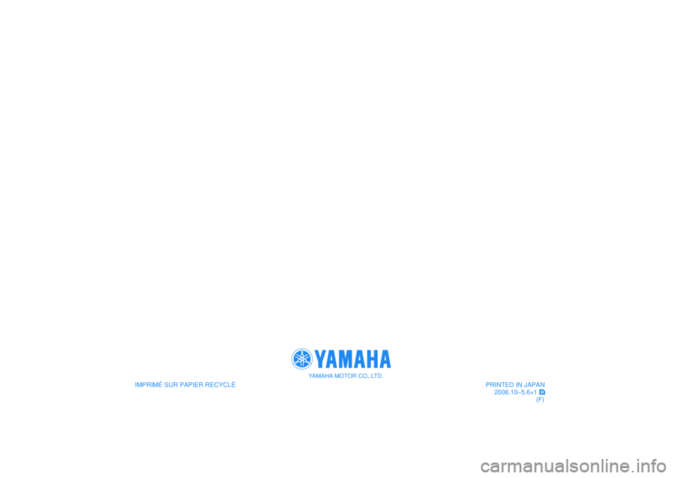 YAMAHA TMAX 2007  Notices Demploi (in French)    
IMPRIMÉ SUR PAPIER RECYCLÉ
YAMAHA MOTOR CO., LTD.
PRINTED IN JAPAN
2006.10–5.6×1 !
(F)
   
IMPRIMÉ SUR PAPIER RECYCLÉ
YAMAHA MOTOR CO., LTD.
PRINTED IN JAPAN
2006.10–5.6×1 !
(F) 