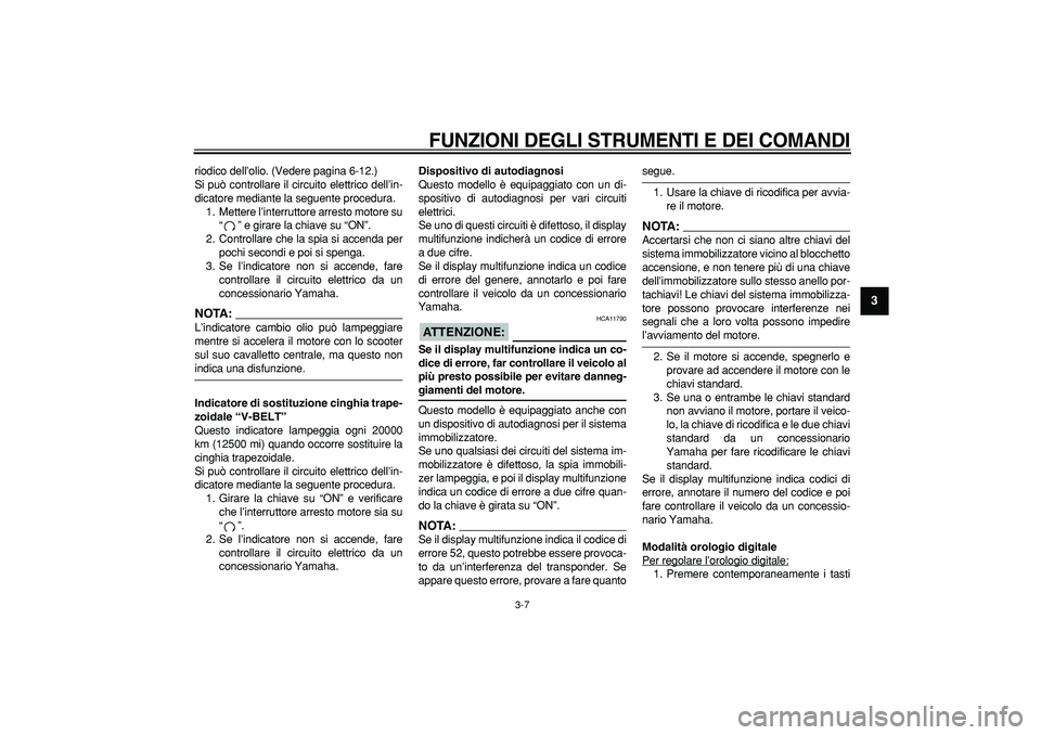 YAMAHA TMAX 2007  Manuale duso (in Italian)  
FUNZIONI DEGLI STRUMENTI E DEI COMANDI
 
3-7 
2
34
5
6
7
8
9
 
riodico dell’olio. (Vedere pagina 6-12.)
Si può controllare il circuito elettrico dell’in-
dicatore mediante la seguente procedura
