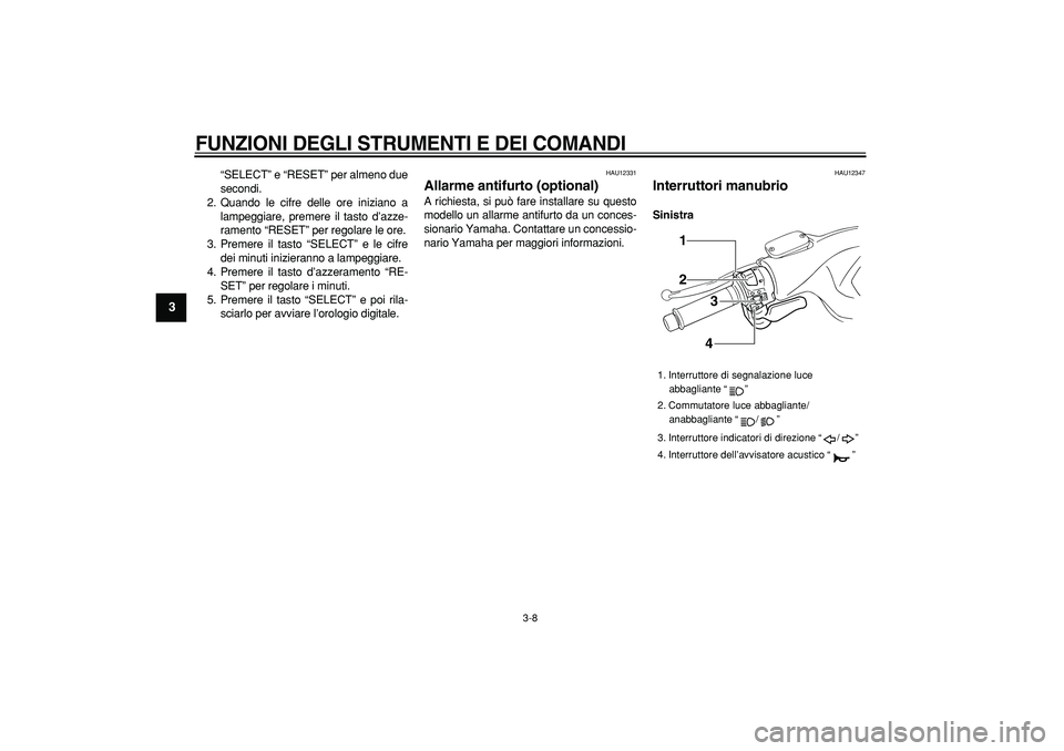 YAMAHA TMAX 2007  Manuale duso (in Italian)  
FUNZIONI DEGLI STRUMENTI E DEI COMANDI
 
3-8 
1
2
3
4
5
6
7
8
9
 
“SELECT” e “RESET” per almeno due
secondi.
2. Quando le cifre delle ore iniziano a
lampeggiare, premere il tasto d’azze-
r