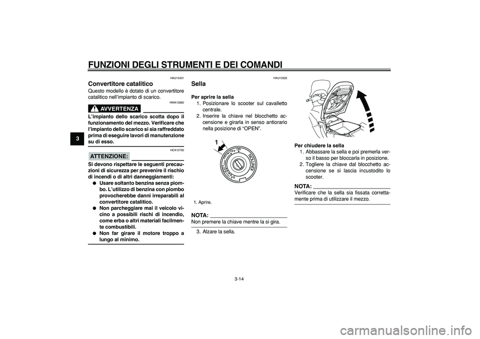YAMAHA TMAX 2007  Manuale duso (in Italian)  
FUNZIONI DEGLI STRUMENTI E DEI COMANDI
 
3-14 
1
2
3
4
5
6
7
8
9
 
HAU13431 
Convertitore catalitico  
Questo modello è dotato di un convertitore
catalitico nell’impianto di scarico.
AVVERTENZA
 