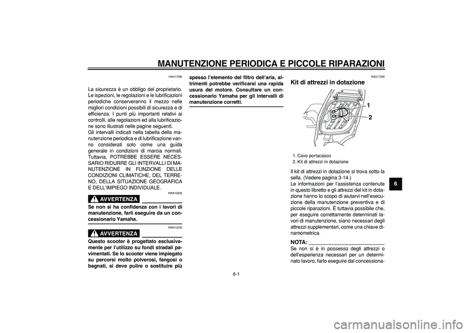 YAMAHA TMAX 2007  Manuale duso (in Italian)  
6-1 
2
3
4
5
67
8
9
 
MANUTENZIONE PERIODICA E PICCOLE RIPARAZIONI
 
HAU17280 
La sicurezza è un obbligo del proprietario.
Le ispezioni, le regolazioni e le lubrificazioni
periodiche conserveranno 